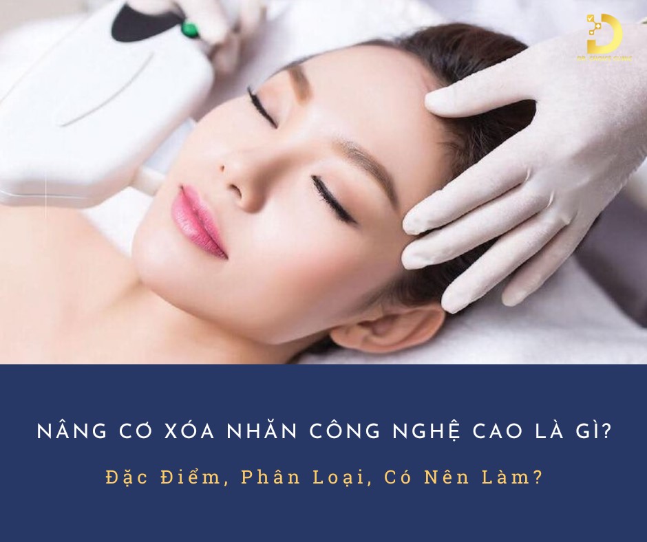 Nâng Cơ Xóa Nhăn Công Nghệ Cao: Đặc Điểm, Phân Loại, Có Nên Làm? 11 Nâng cơ trẻ hóa da bằng công nghệ cao