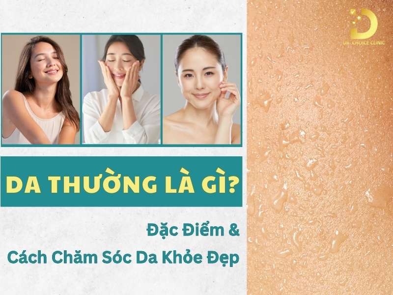 Da Thường Là Gì? Đặc Điểm & Cách Chăm Sóc Da Khỏe Đẹp 7 Da thường là gì?