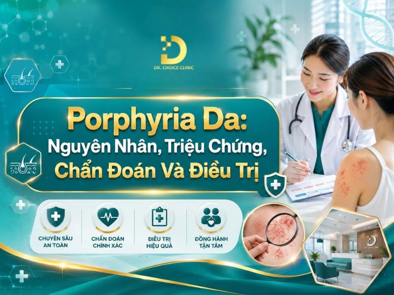 Porphyria Da: Nguyên Nhân, Triệu Chứng, Chẩn Đoán Và Điều Trị 8 Tìm hiểu bệnh Porphyria da: nguyên nhân, triệu chứng, điều trị và phòng ngừa